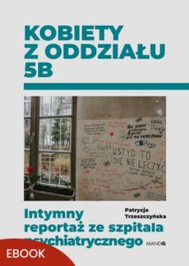 Okładka: Kobiety z oddziału 5B. Intymny reportaż ze szpitala psychiatrycznego