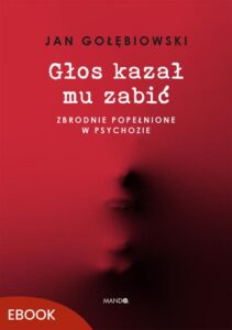 Okładka: Głos kazał mu zabić. Zbrodnie popełnione w psychozie
