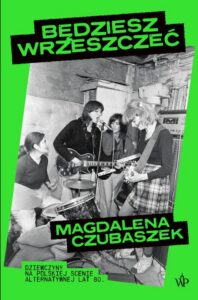 Okładka: Będziesz wrzeszczeć. Dziewczyny na polskiej scenie alternatywnej lat 80