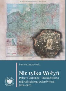 Okładka: Nie tylko Wołyń. "Polacy i Ukraińcy – krótka historia najtrudniejszego ćwierćwiecza (1918–1945)"