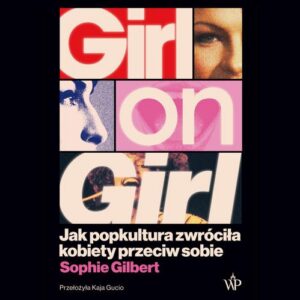 Okładka: Girl on Girl. Jak popkultura zwróciła kobiety przeciw sobie
