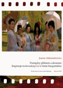 Okładka: Pomiędzy płótnem a ekranem. Inspiracje twórczością Goi w kinie hiszpańskim
