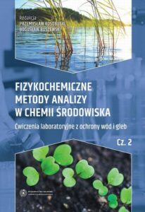 Okładka: Fizykochemiczne metody analizy w chemii środowiska. Część II: Ćwiczenia laboratoryjne z ochrony wód i gleb