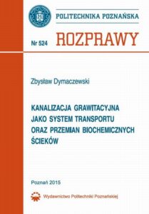 Okładka: Kanalizacja grawitacyjna jako system transportu oraz przemian biochemicznych ścieków. Rozprawy Nr 524