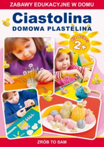 Okładka: Ciastolina. Domowa plastelina. Zabawy edukacyjne w domu. Zrób to sam. Dla dzieci 2+