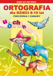Okładka: Ortografia dla dzieci 8-10 lat. Ćwiczenia i zabawy. u, ó, ch, h