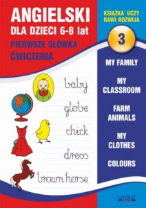Okładka: Angielski dla dzieci 3. Pierwsze słówka. Ćwiczenia. 6-8 lat.. My family. My classroom, Farm animals. My clothes. Colours