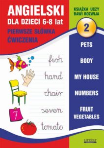 Okładka: Angielski dla dzieci 2. Pierwsze słówka. Ćwiczenia. 6-8 lat.. Pets. Body. My house. Numbers. Fruit. Vegetables