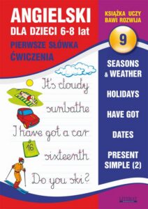 Okładka: Angielski dla dzieci 9. Pierwsze słówka. Ćwiczenia.  6-8 lat. Seasons & weather. Holidays. Have got. Dates. Present Simple (2)