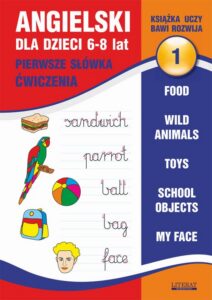 Okładka: Angielski dla dzieci 1. Pierwsze słówka. Ćwiczenia. 6-8 lat.. Food. Wild animals. Toys. School objects. My face