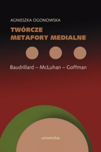 Okładka: Twórcze metafory medialne. Baudrillard - McLuhan - Goffman