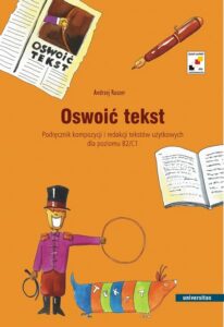 Okładka: Oswoić tekst. Podręcznik kompozycji i redakcji tekstów użytkowych dla poziomu B2 i C1