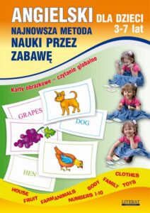 Okładka: Angielski dla dzieci 3-7 lat. Najnowsza metoda nauki przez zabawę. Karty obrazkowe – czytanie globalne. Body, House, Fruit, Farm animals, Numbers 1-10, Family, Clothes, Toys