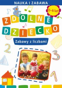 Okładka: Zdolne dziecko. Zabawy z liczbami. 0-6 lat