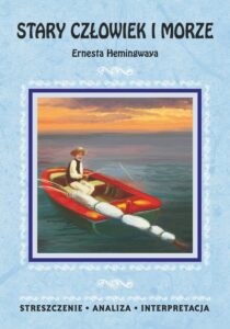Okładka: Stary człowiek i morze Ernesta Hemingwaya. Streszczenie, analiza, interpretacja