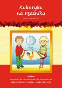 Okładka: Kukuryku na ręczniku Marii Kownackiej. Streszczenie, analiza, interpretacja i zabawy edukacyjne