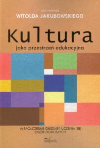 Okładka: Kultura jako przestrzeń edukacyjna. Współczesne obszary uczenia się osób dorosłych