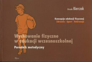 Okładka: Wychowanie fizyczne w edukacji wczesnoszkolnej Poradnik metodyczny. Koncepcja edukacji fizycznej  Zdrowie - Sport - Rekreacja