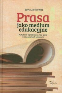 Okładka: Prasa jako medium edukacyjne. Kulturowe reprezentacje raka piersi w czasopismach kobiecych