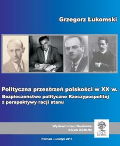 Okładka: Polityczna przestrzeń polskości w XX wieku. Bezpieczeństwo polityczne Rzeczypospolitej z perspektywy racji stanu