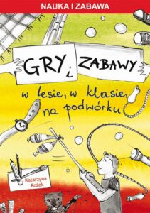 Okładka: Gry i zabawy. W lesie, w klasie, na podwórku