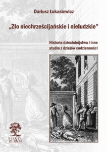 Okładka: „Zło niechrześcijańskie i nieludzkie” Historia dzieciobójstwa i inne szkice z dziejów codzienności