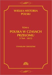 Okładka: Wielka historia Polski Tom 6 Polska w czasach przełomu (1764-1815)