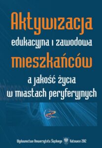 Okładka: Aktywizacja edukacyjna i zawodowa mieszkańców a jakość życia w miastach peryferyjnych