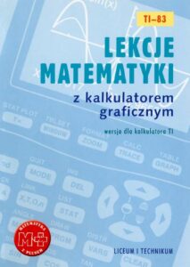 Okładka: Lekcje matematyki z kalkulatorem graficznym. Wersja dla kalkulatora TI-83