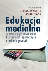 Okładka: Edukacja medialna. w dobie współczesnych zmian kulturowych, społecznych i technologicznych