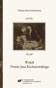 Okładka: Wokół „Trenów” Jana Kochanowskiego. Szkice historycznoliterackie