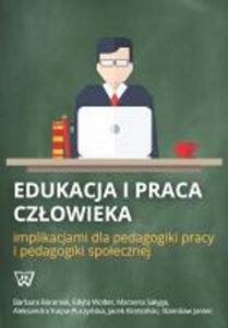 Okładka: Edukacja i praca człowieka implikacjami dla pedagogiki pracy i pedagogiki społecznej