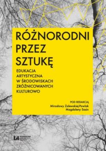 Okładka: Różnorodni przez sztukę. Edukacja artystyczna w środowiskach zróżnicowanych kulturowo