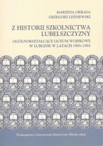 Okładka: Z historii szkolnictwa Lubelszczyzny. Ogólnokształcące Liceum Wojskowe w Lublinie w latach 1985-1992. Ogólnokształcące Liceum Wojskowe w Lublinie w latach 1985-1992