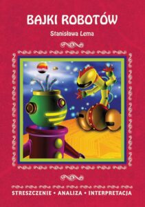 Okładka: Bajki robotów Stanisława Lema. Streszczenie, analiza, interpretacja