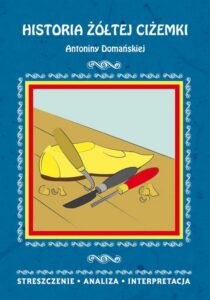 Okładka: Historia żółtej ciżemki Antoniny Domańskiej. Streszczenie, analiza, interpretacja