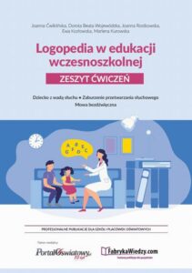 Okładka: Logopedia w edukacji wczesnoszkolnej.. Zeszyt ćwiczeń. Dziecko z wadą słuchu, zaburzenie przetwarzania słuchowego, mowa bezdźwięczna
