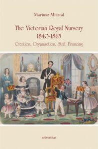 Okładka: The Victorian Royal Nursery, 1840-1865.. Creation, Organisation, Staff, Financing