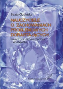 Okładka: Nauczyciele o zachowaniach problemowych dorastających. Praktyka pedagogiczna i wyzwania.