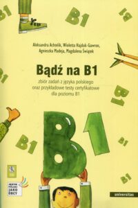 Okładka: Bądź na B1. zbiór zadań z języka polskiego oraz przykładowe testy certyfikatowe dla poziomu B1