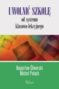 Okładka: Uwolnić szkołę od systemu klasowo-lekcyjnego