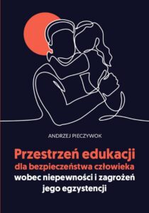Okładka: Przestrzeń edukacji dla bezpieczeństwa człowieka wobec niepewności i zagrożeń jego egzystencji
