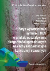 Okładka: Zarys wykorzystania symulacji MES w analizie oddziaływania niezgodności spawalniczych na cechy eksploatacyjne konstrukcji spawanych