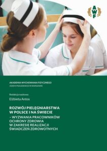 Okładka: ROZWÓJ PIELĘGNIARSTWA W POLSCE I NA ŚWIECIE – WYZWANIA PRACOWNIKÓW OCHRONY ZDROWIA W ZAKRESIE REALIZACJI ŚWIADCZEŃ ZDROWOTNYCH