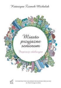 Okładka: Miasto przyjazne seniorom. Inspiracje edukacyjne
