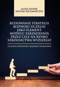 Okładka: Budowanie strategii rozwoju uczelni jako element modelu zarządzania przez cele na rynku szkolnictwa wyższego. Studium przypadku Akademii Humanitas
