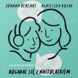 Okładka: Dogadać się z nastolatkiem. Dojrzałość i szacunek w relacji