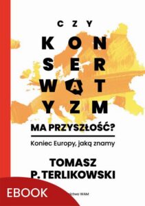 Okładka: Czy konserwatyzm ma przyszłość?. Koniec Europy, jaką znamy