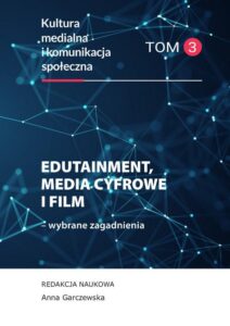 Okładka: Edutainment, media cyfrowe i film – wybrane zagadnienia. Kultura medialna i komunikacja społeczna, tom 3
