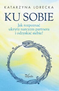 Okładka: Ku sobie. Jak rozpoznać ukryty narcyzm partnera i odzyskać siebie?